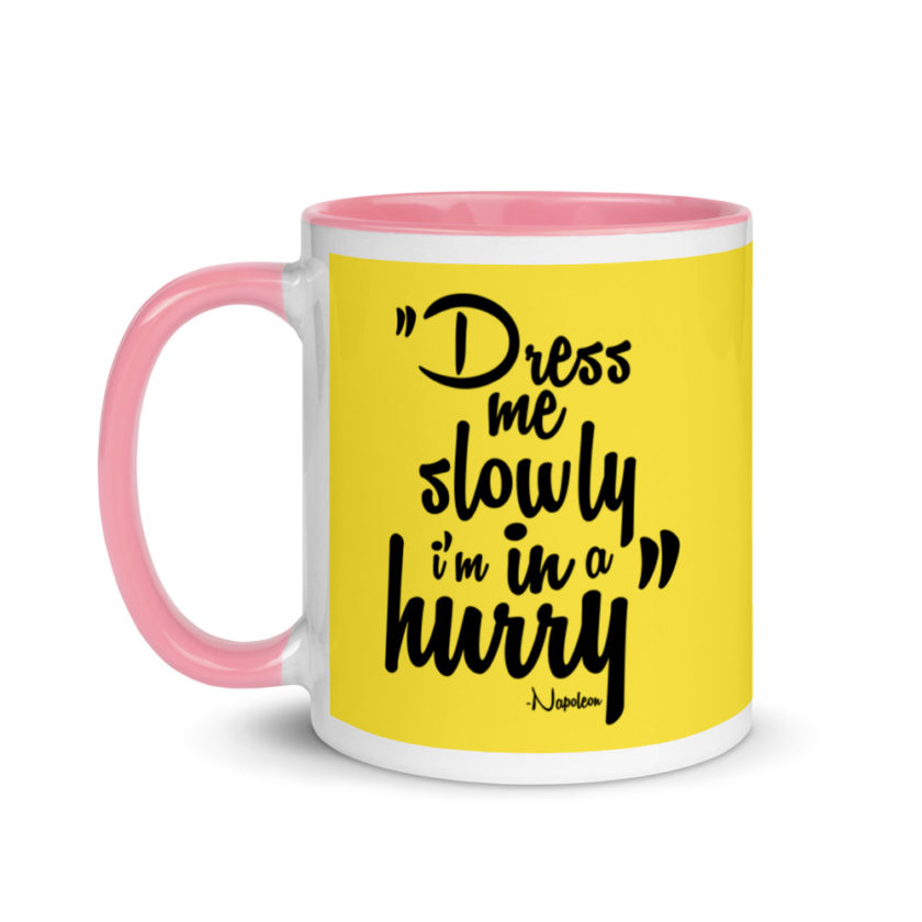 Dress me slowly I am in a hurry. Mug with Color Inside - Image 16