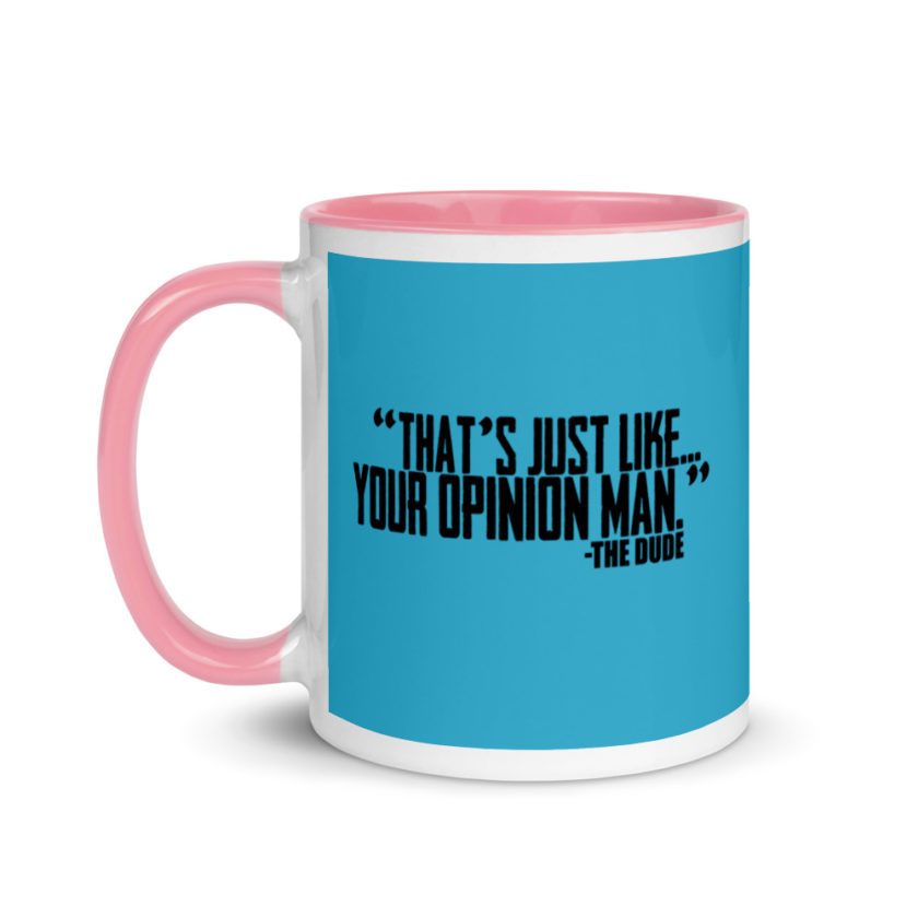 That's just like your opinion man.	The Dude The Big Lebowski Mug with Color Inside - Image 15