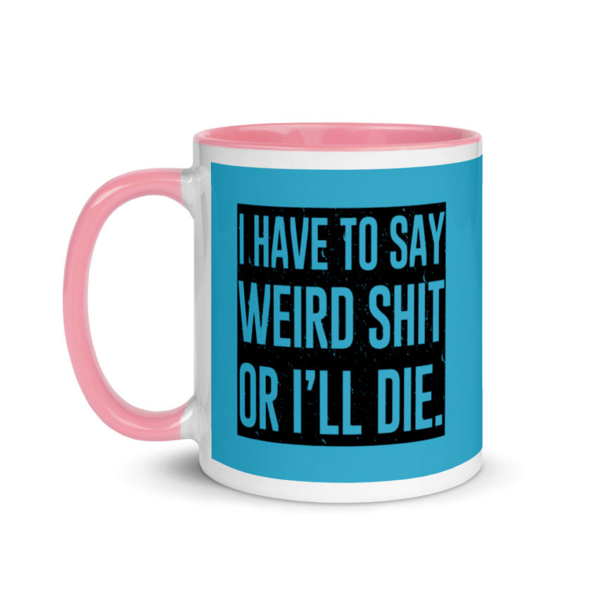 I have to say weird shit or Ill die Mug with Color Inside - Image 15