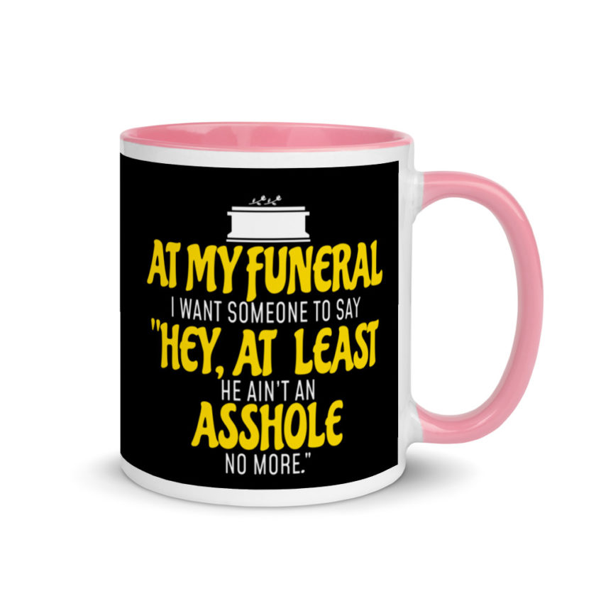 At My Funeral, I Want Someone to Say "Hey at least he ain't an Asshole no more"  Mug with Color Inside - Image 13