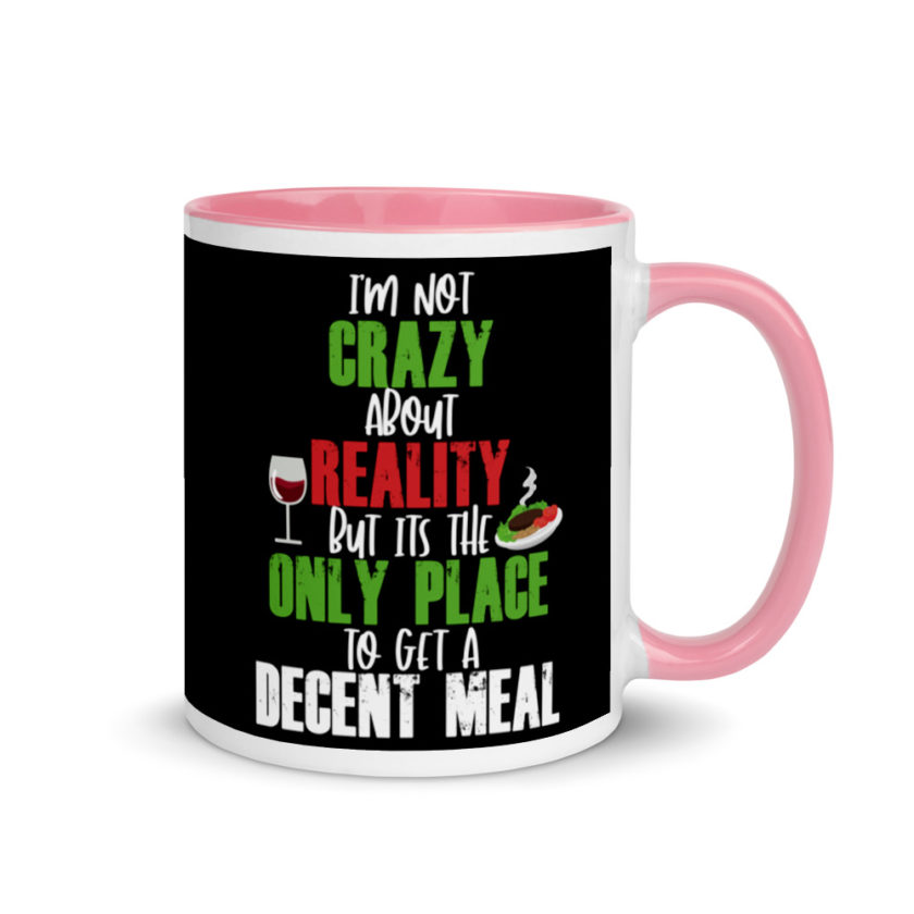 I'm Not Crazy About Reality but it's the only Place to get A Decent Meal  Mug with Color Inside - Image 13