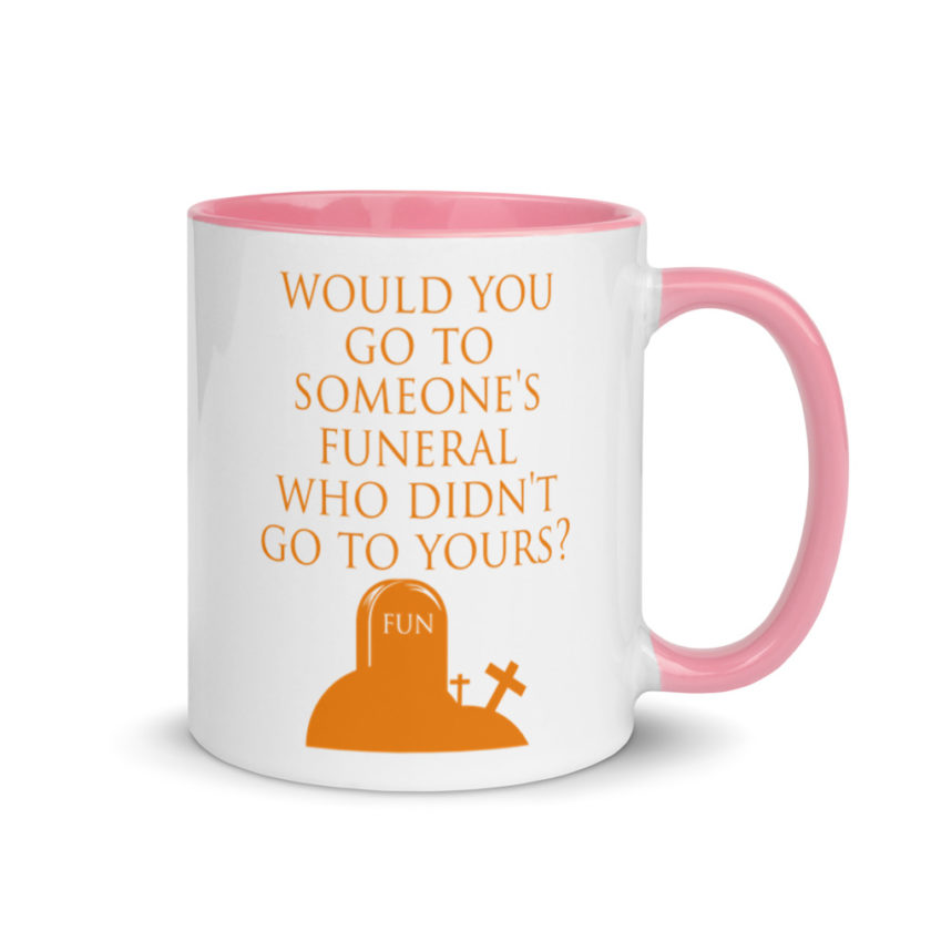 Would You Go To Someone's Funeral Who didn't Go To Yours  Mug with Color Inside - Image 13