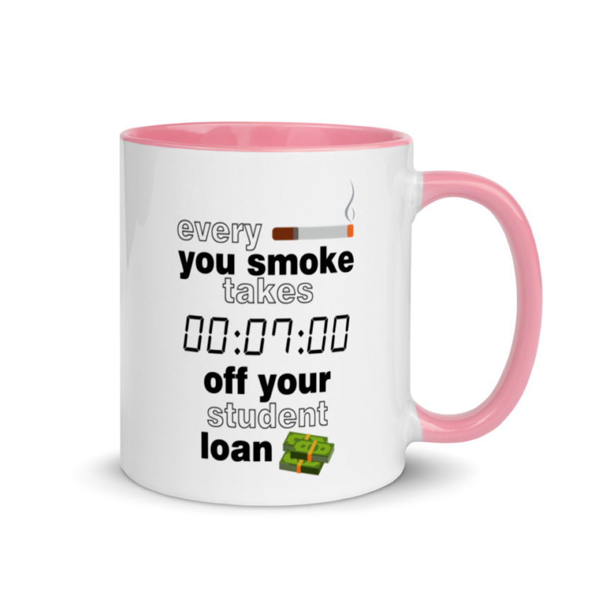 Every cigarette you smoke takes 7 minutes off your student loan debt.  Mug with Color Inside - Image 13