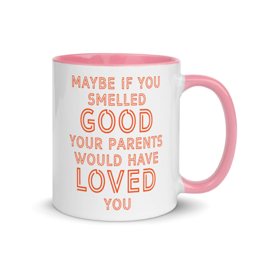 Maybe if you smelled good your parents would have loved you.  Mug with Color Inside - Image 13