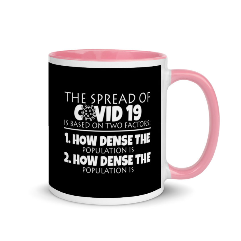 The spread of Covid 19 is based on 2 factors. 1.How dense the population is. 2. how dense the population is. Mug with Color Inside - Image 13