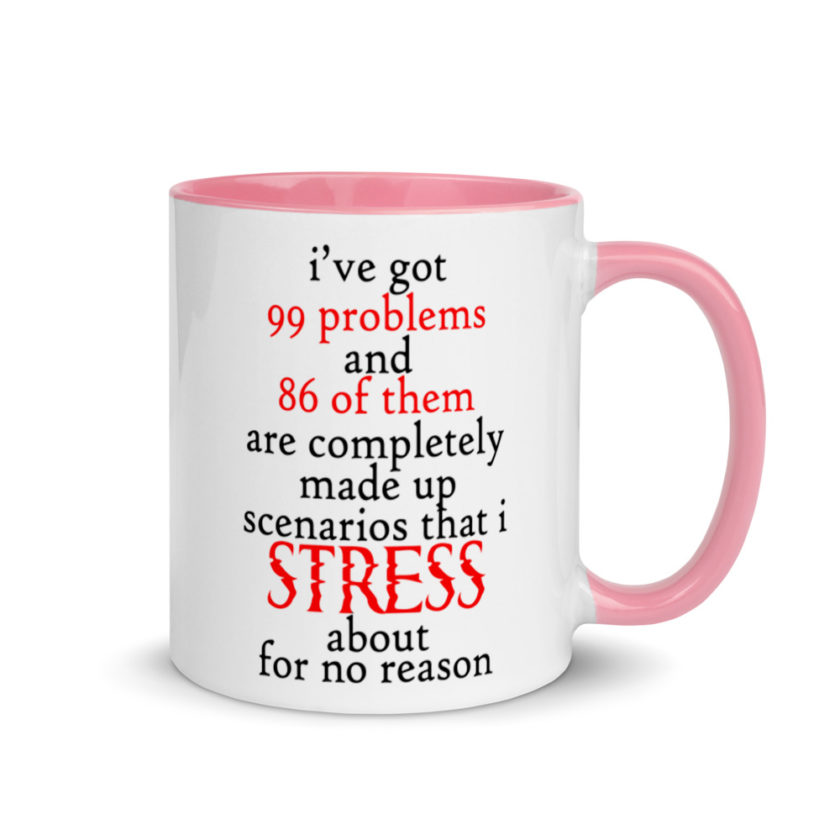 I've got 99 problems and 86 of them are completely made up scenarios that I stress about for no reason.  Mug with Color Inside - Image 13