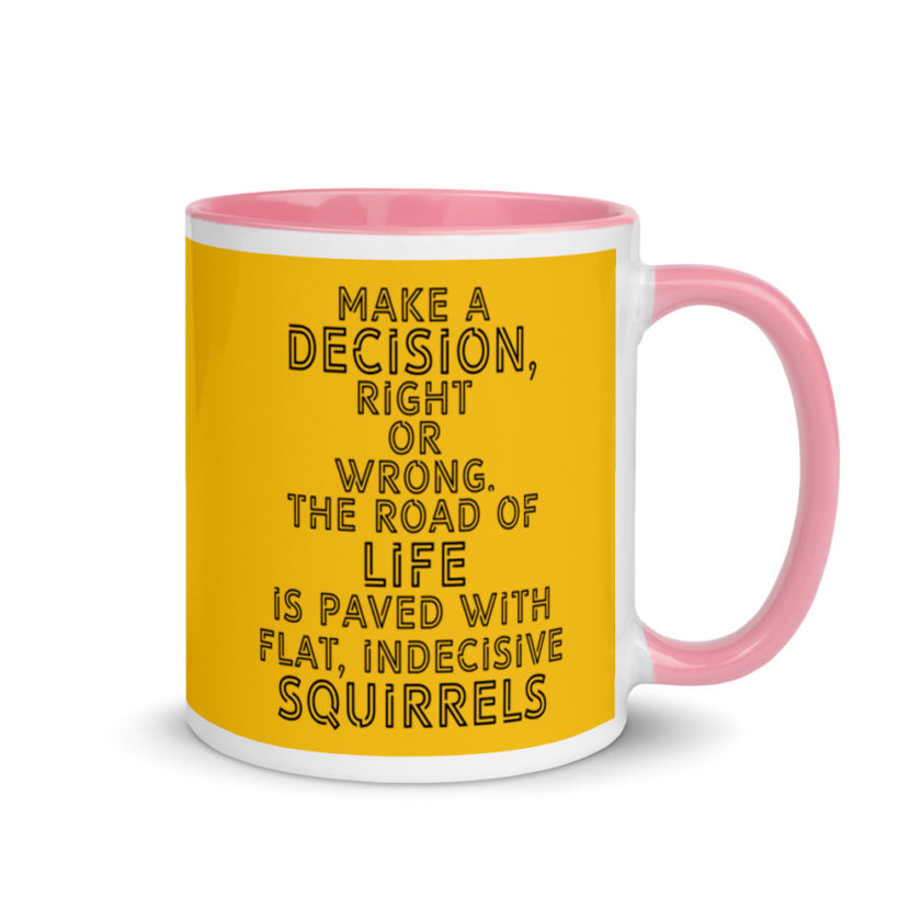 Make a decision, right or wrong. The road of life is paved with flat indecisive squirrels. Mug with Color Inside - Image 14