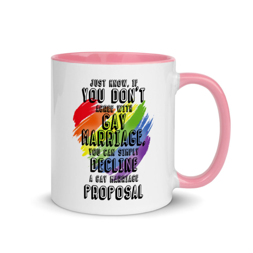 Just know if you don't agree with gay marriage you can simply decline a gay marriage proposal. Mug with Color Inside - Image 14