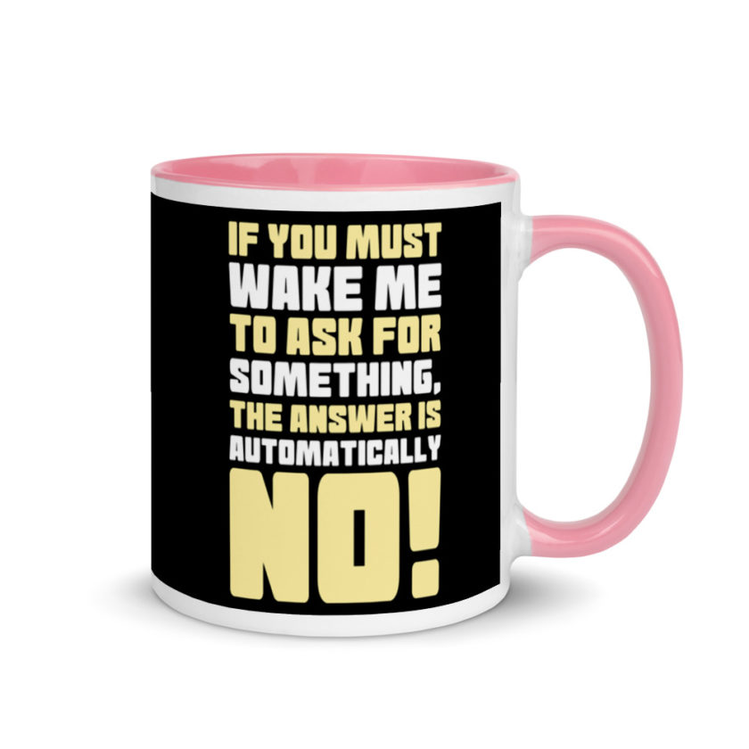 If you must wake me to ask for something the answer is automatically no! Mug with Color Inside - Image 13