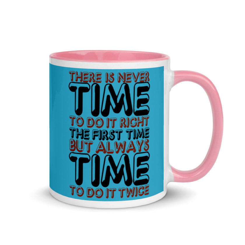 There is never time to do it right the first time but always time to do it twice. Mug with Color Inside - Image 13