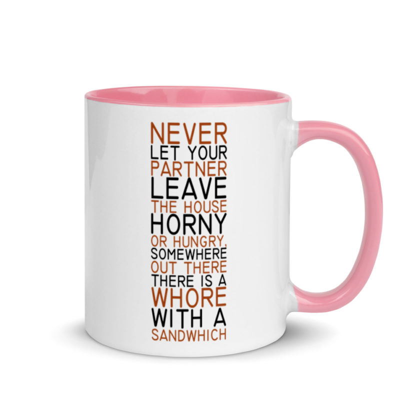 Never let your partner leave the house horny or hungry, somewhere out there there is a whore with a sandwich. Mug with Color Inside - Image 13