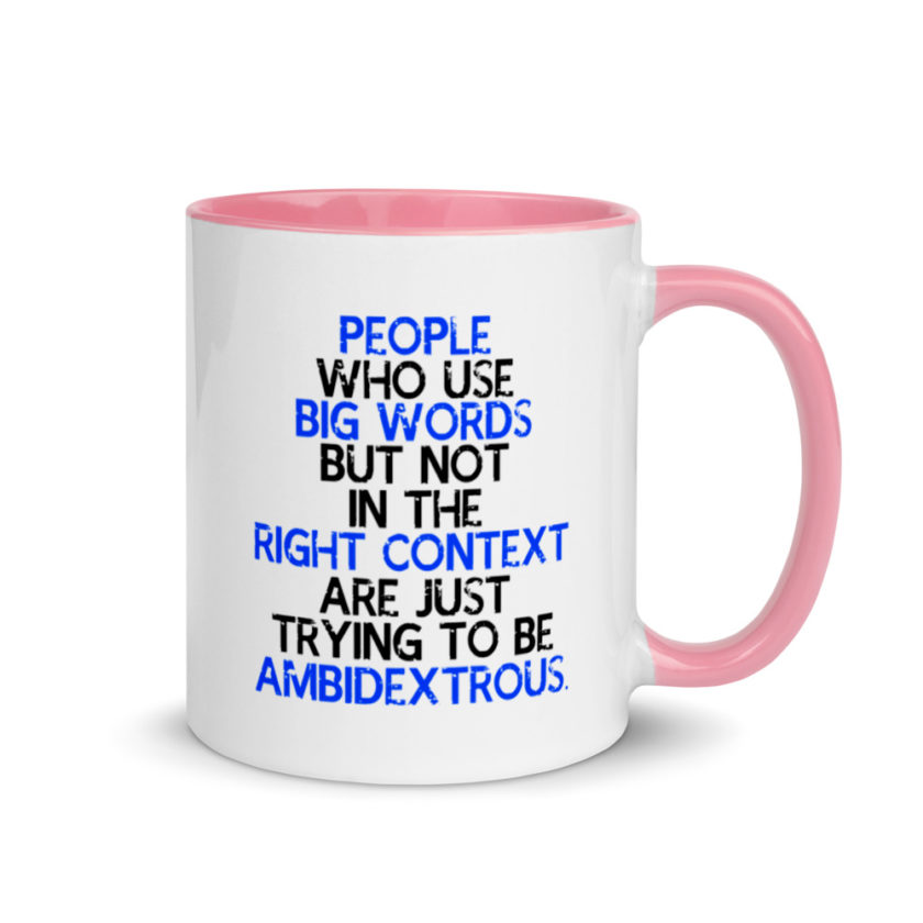 People who use big words but not in the right context are just trying to be ambidextrous. Mug with Color Inside - Image 13