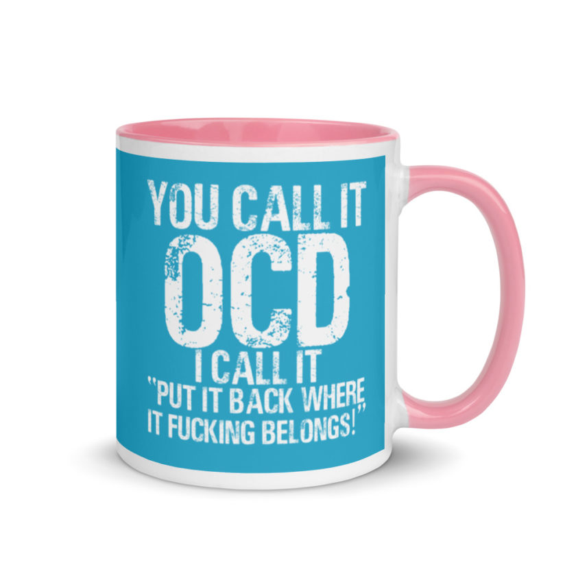 You call it  OCD, I call it "Put it back where it fucking belongs!" Mug with Color Inside - Image 13
