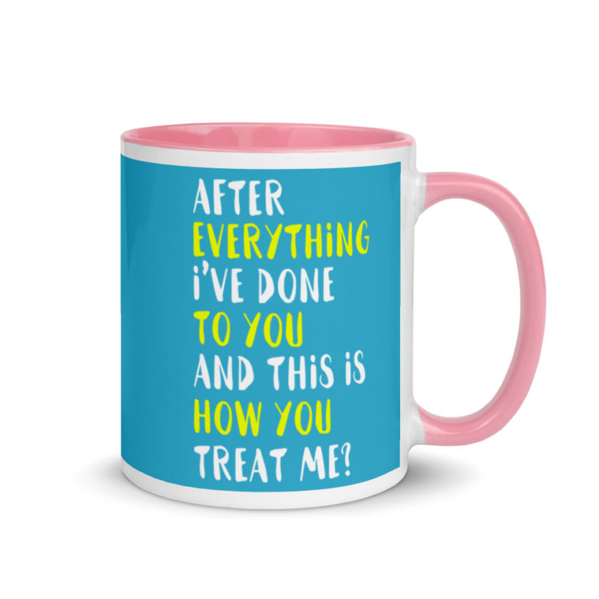 After everything I've done to you and this is how you treat me? Mug with Color Inside - Image 13