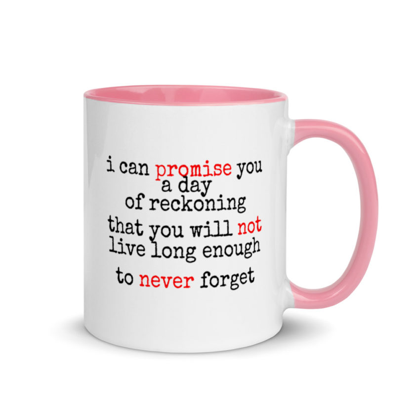 I can promise you a day of reckoning that you will not live long enough to never forget Mug with Color Inside - Image 13