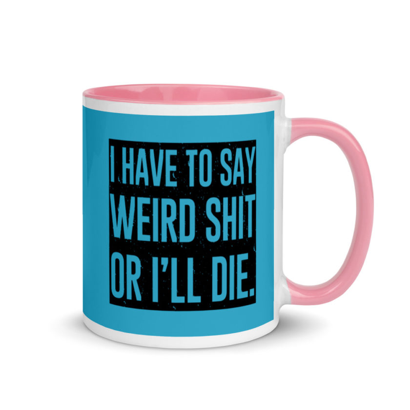 I have to say weird shit or Ill die Mug with Color Inside - Image 13