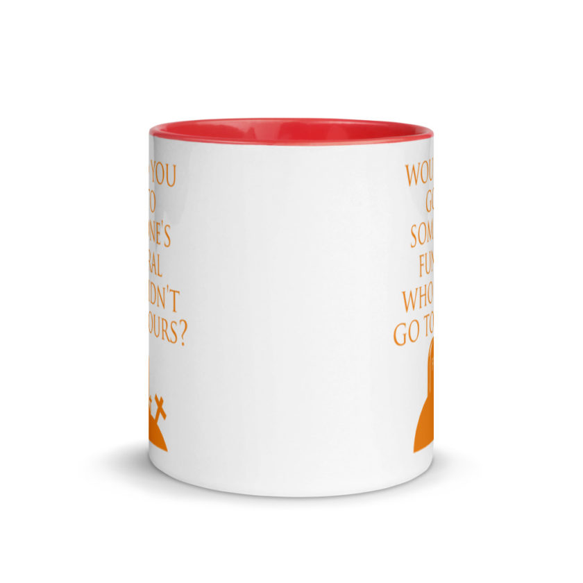 Would You Go To Someone's Funeral Who didn't Go To Yours  Mug with Color Inside - Image 6