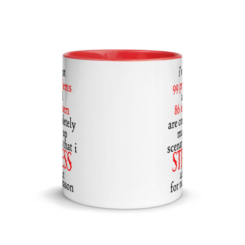 I've got 99 problems and 86 of them are completely made up scenarios that I stress about for no reason.  Mug with Color Inside - Image 6
