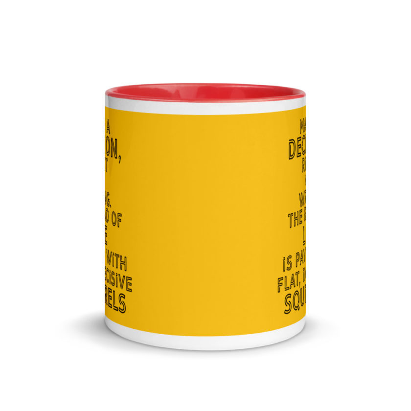 Make a decision, right or wrong. The road of life is paved with flat indecisive squirrels. Mug with Color Inside - Image 6