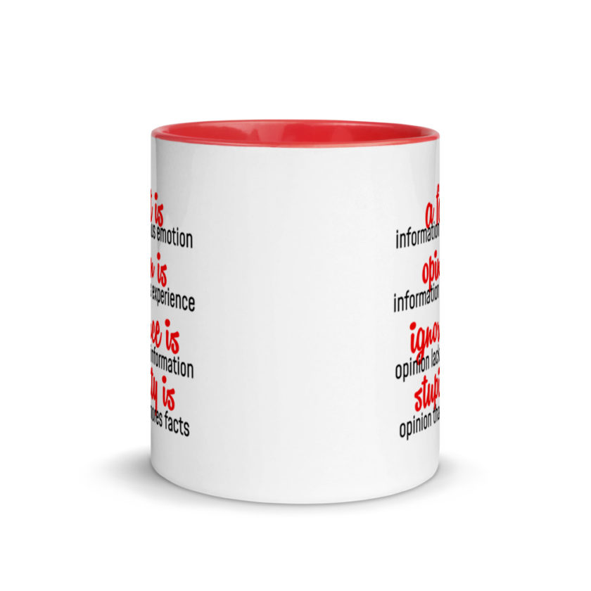 A fact is information minus emotion, oppinion is information plus experience, Ignorance is opinion lacking information, stupidity is an opinion that ignores facts. Mug with Color Inside - Image 6
