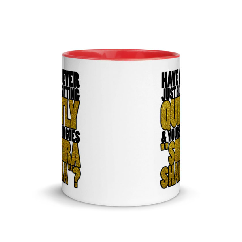 Have you ever been sitting quietly & your brain goes "Shakira Shakira"? Mug with Color Inside - Image 5