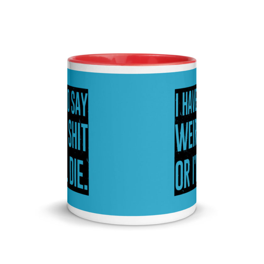 I have to say weird shit or Ill die Mug with Color Inside - Image 6