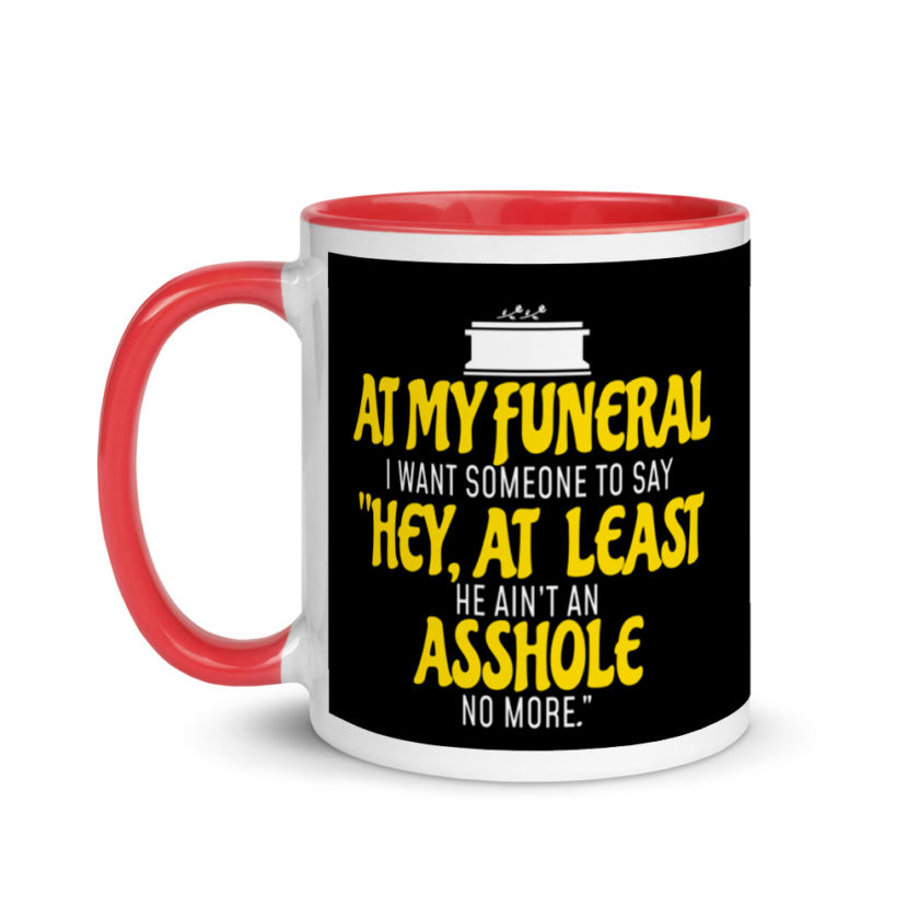 At My Funeral, I Want Someone to Say "Hey at least he ain't an Asshole no more"  Mug with Color Inside - Image 6