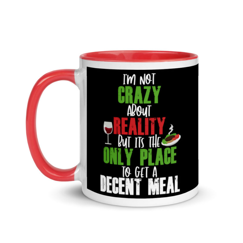 I'm Not Crazy About Reality but it's the only Place to get A Decent Meal  Mug with Color Inside - Image 6