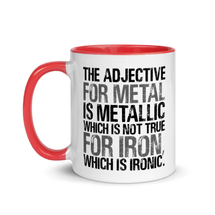 The adjective for metal is metallic which is not true for iron, which is ironic. Mug with Color Inside - Image 6