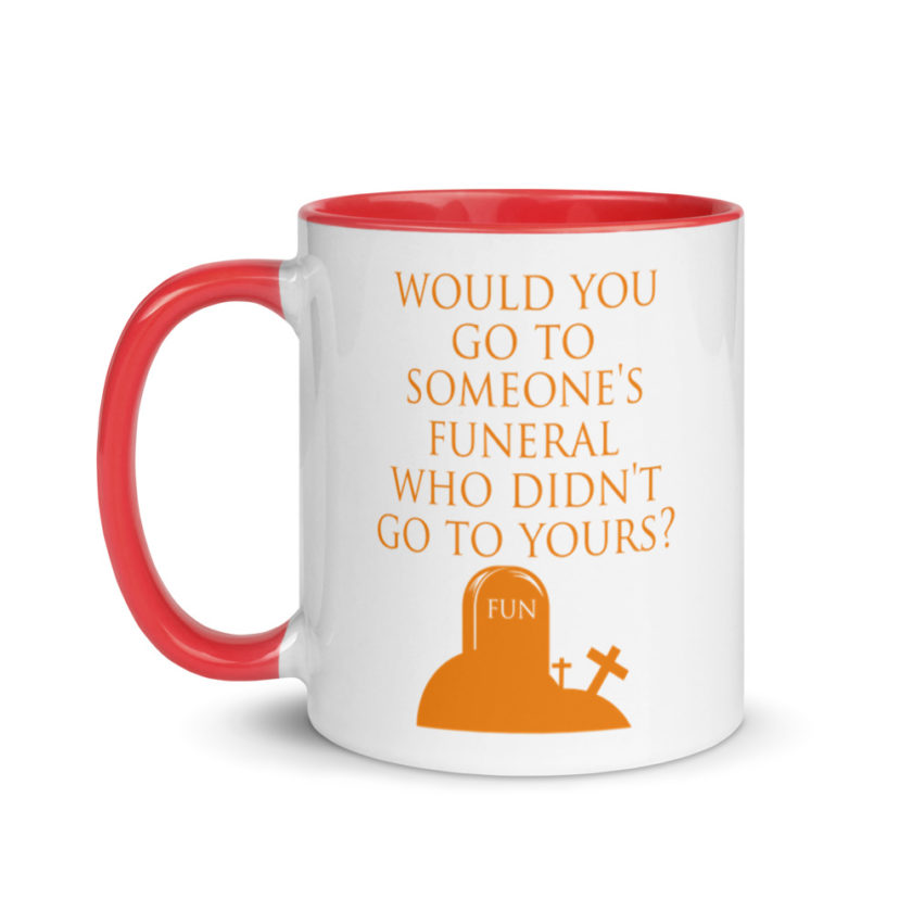 Would You Go To Someone's Funeral Who didn't Go To Yours  Mug with Color Inside - Image 7