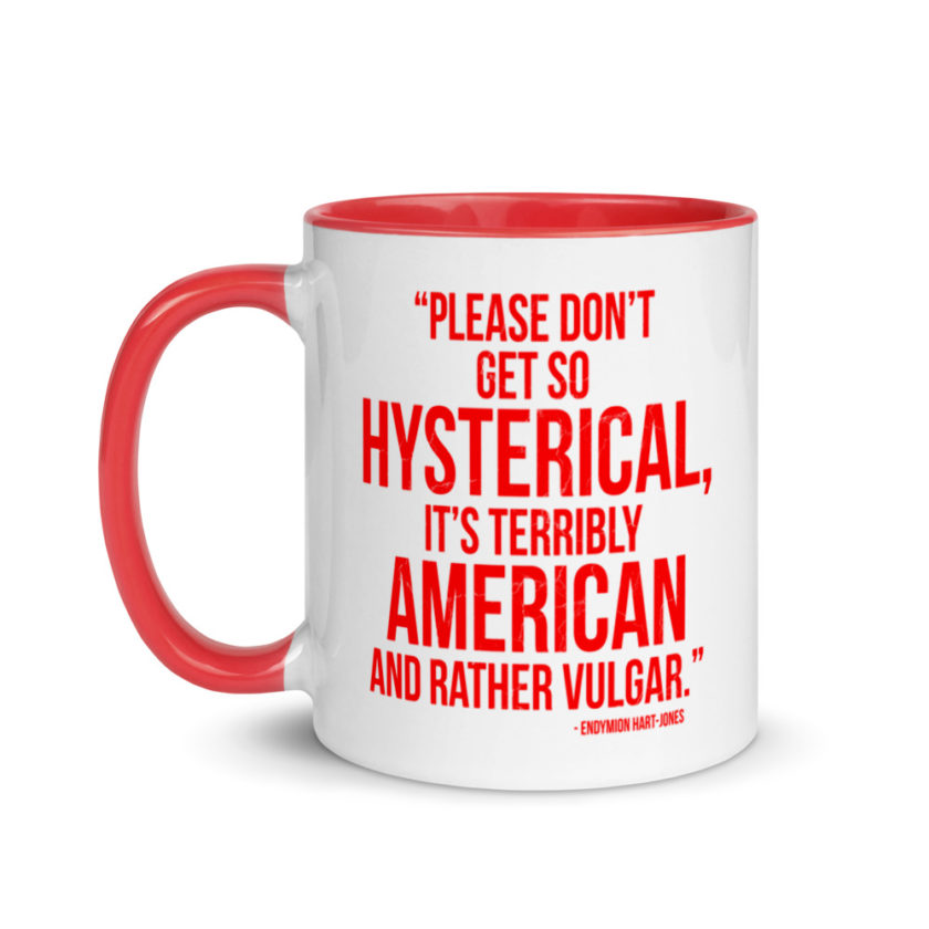 "Please Don't Get so Hysterical, it's terribly American and Rather Vulgar" - Endymion Hart-Jones Mug with Color Inside