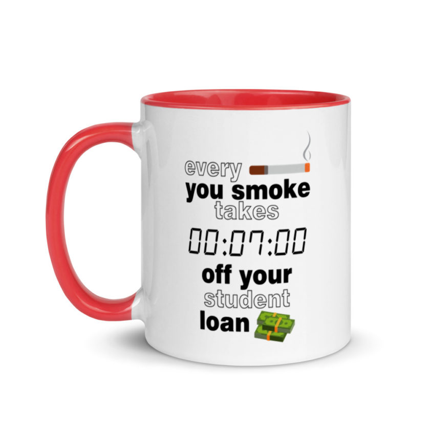 Every cigarette you smoke takes 7 minutes off your student loan debt.  Mug with Color Inside - Image 6