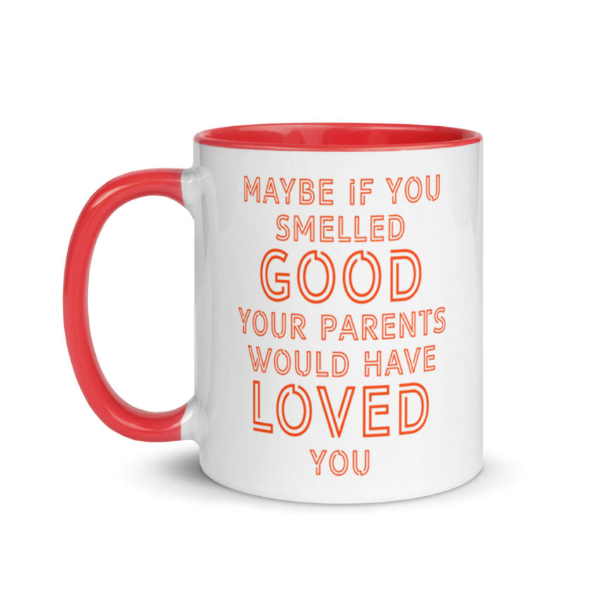 Maybe if you smelled good your parents would have loved you.  Mug with Color Inside - Image 7