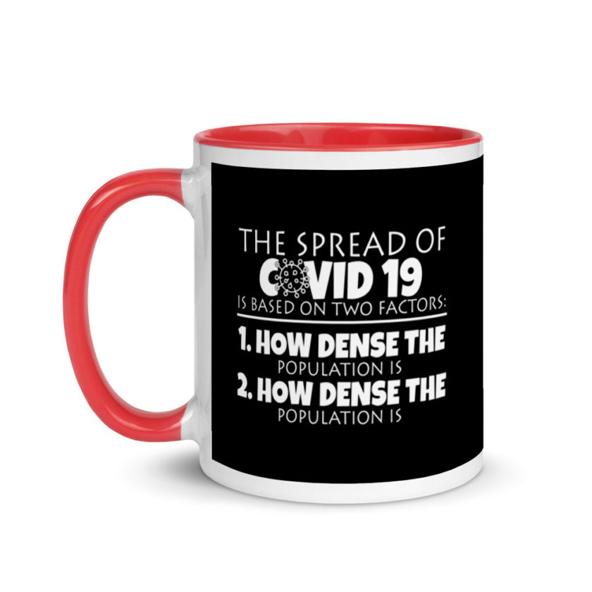 The spread of Covid 19 is based on 2 factors. 1.How dense the population is. 2. how dense the population is. Mug with Color Inside - Image 6