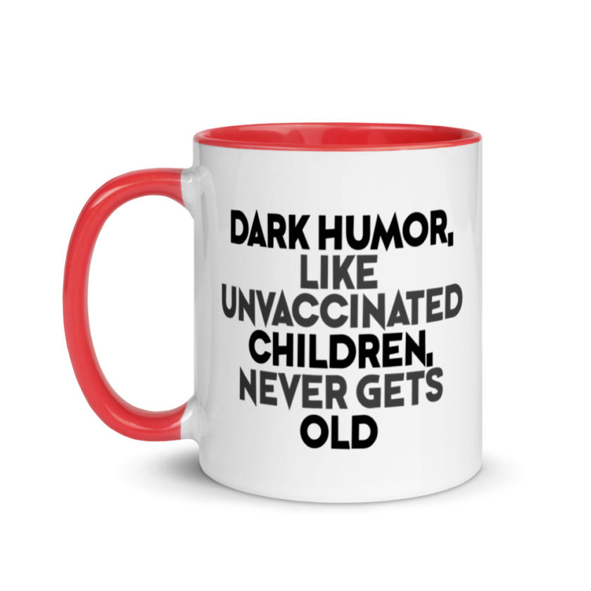 Dark humor, like unvaccinated children, never gets old. Mug with Color Inside - Image 6