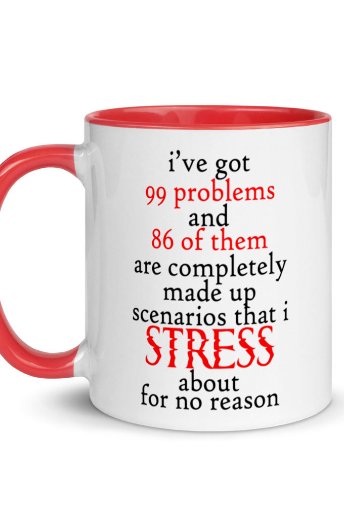 I've got 99 problems and 86 of them are completely made up scenarios that I stress about for no reason.  Mug with Color Inside