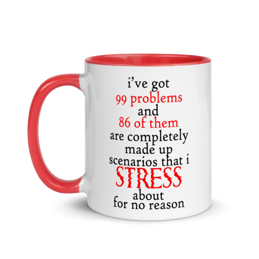 I've got 99 problems and 86 of them are completely made up scenarios that I stress about for no reason.  Mug with Color Inside