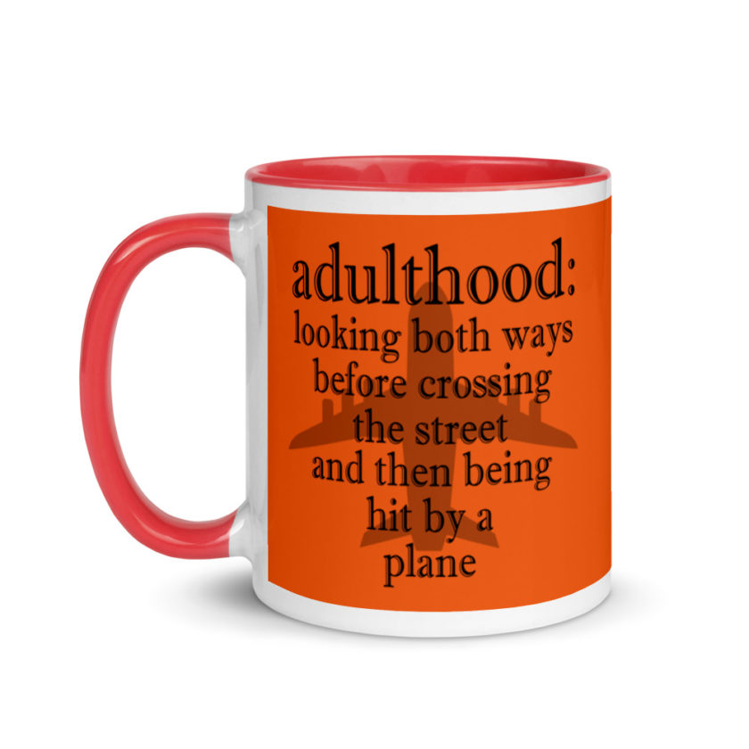 Adulthood: Looking both ways before crossing the street and then being hit by a plane. Mug with Color Inside - Image 7