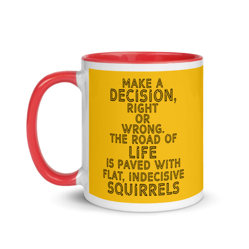 Make a decision, right or wrong. The road of life is paved with flat indecisive squirrels. Mug with Color Inside - Image 7