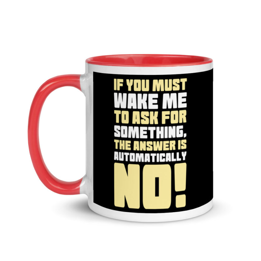 If you must wake me to ask for something the answer is automatically no! Mug with Color Inside - Image 6
