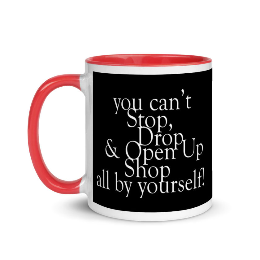 You cant Stop, Drop and Open Up Shop all by yourself! Mug with Color Inside - Image 6