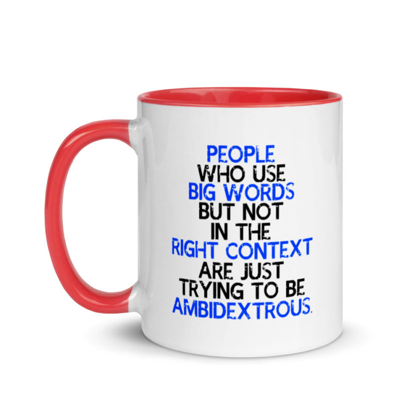 People who use big words but not in the right context are just trying to be ambidextrous. Mug with Color Inside - Image 6