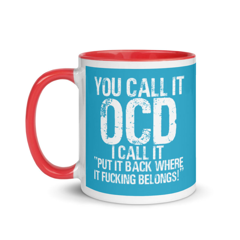 You call it  OCD, I call it "Put it back where it fucking belongs!" Mug with Color Inside - Image 7