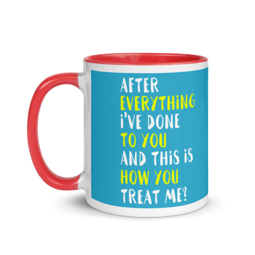 After everything I've done to you and this is how you treat me? Mug with Color Inside - Image 7
