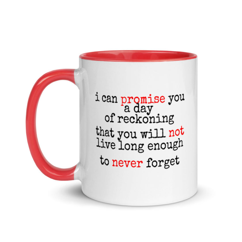 I can promise you a day of reckoning that you will not live long enough to never forget Mug with Color Inside - Image 6
