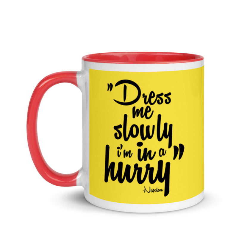 Dress me slowly I am in a hurry. Mug with Color Inside - Image 7