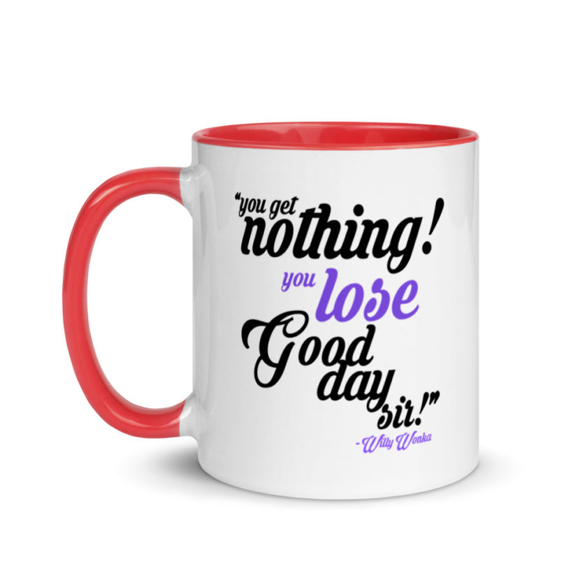 You get nothing! You lose! Good day sir! Willy Wonka Mug with Color Inside - Image 6