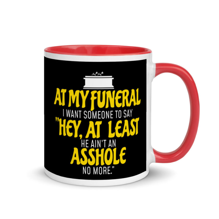 At My Funeral, I Want Someone to Say "Hey at least he ain't an Asshole no more"  Mug with Color Inside - Image 4