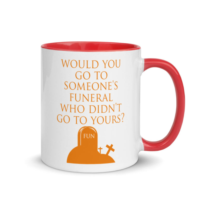 Would You Go To Someone's Funeral Who didn't Go To Yours  Mug with Color Inside - Image 5