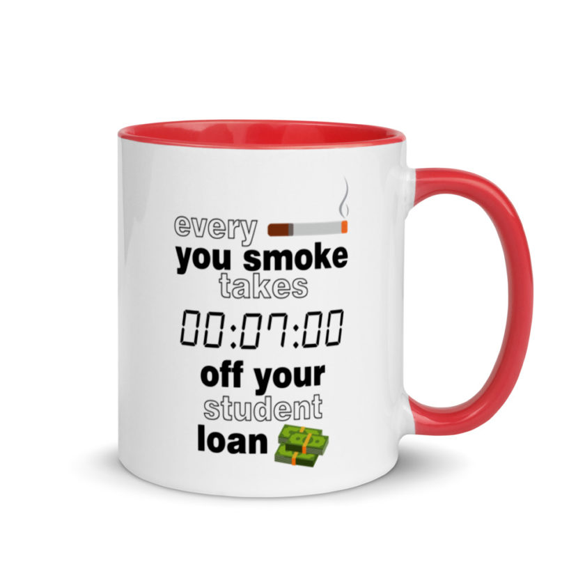 Every cigarette you smoke takes 7 minutes off your student loan debt.  Mug with Color Inside - Image 4